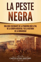 La peste negra: Una guía fascinante de la pandemia más letal de la Europa medieval y de la historia de la humanidad - Paperback