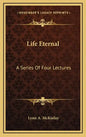 Life Eternal: A Series Of Four Lectures - Hardcover