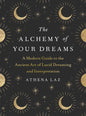 The Alchemy of Your Dreams: A Modern Guide to the Ancient Art of Lucid Dreaming and Interpretation - Paperback