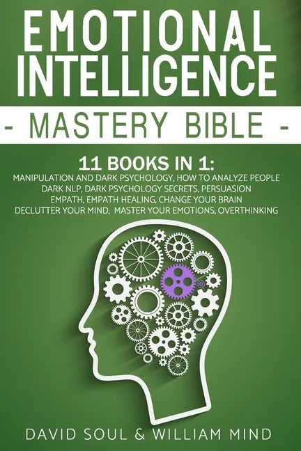 Emotional Intelligence Mastery Bible: 11 Books in 1: Overthinking, Change Your Brain, Declutter Your Mind, Master Your Emotions, Manipulation and Dark - Paperback