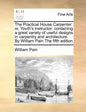 The Practical House Carpenter: Or, Youth's Instructor: Containing a Great Variety of Useful Designs in Carpentry and Architecture. by William Pain th - Paperback