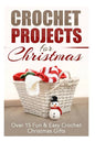 Crochet Projects for Christmas: Over 15 Fun & Easy Crochet Christmas Gifts - Paperback