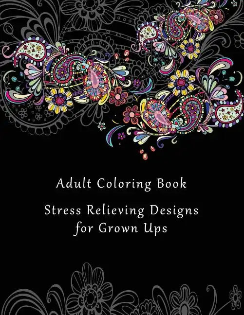 Adult Coloring Book: Stress Relieving Designs for Grown Ups - 50+ Adult Coloring Pages for Meditation, Mindfulness, Relaxation, and Peace - - Paperback