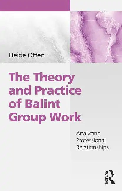 The Theory and Practice of Balint Group Work: Analyzing Professional Relationships - Paperback