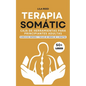 Caja de Herramientas de Terapia Somática Para Adultos Principiantes: Ejercicios De Menos De 5 Minutos Para Eliminar El Trauma, El Estrés Y La Ansiedad - Paperback