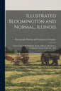 Illustrated Bloomington and Normal, Illinois; Views of the Public Buildings, Business Houses, Residences, Prominent Citizens, Parks, Etc. 1896 - Paperback