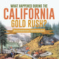 What Happened During the California Gold Rush? History of the Gold Rush Grade 5 Children's American History - Paperback