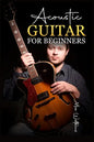 Acoustic Guitar for Beginners: The Complete Idiot's Guide to Acoustic Guitar, Covering Everything There Is to Know (2022 Crash Course for Newbies) - Paperback