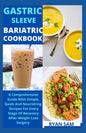 Gastric sleeve bariatric cookbook: The Comprehensive Guide With Simple, Quick And Nourishing Recipes For Every Stage Of Recovery After Weight Loss Sur - Paperback
