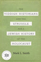 The Yiddish Historians and the Struggle for a Jewish History of the Holocaust - Paperback