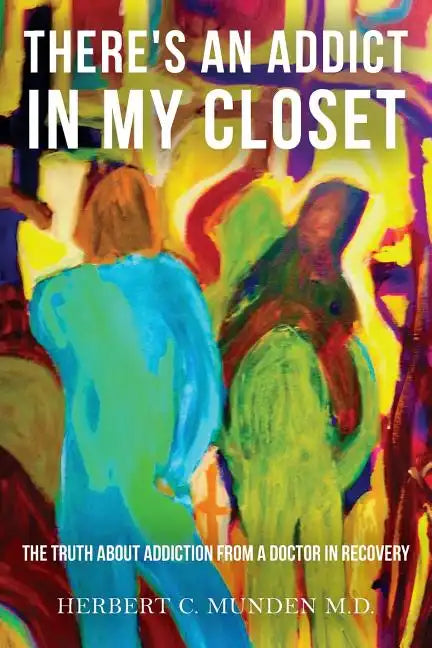 There's an Addict in my Closet: The Truth about Addiction from a Doctor in Recovery - Paperback