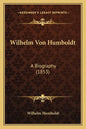 Wilhelm Von Humboldt: A Biography (1853) - Paperback