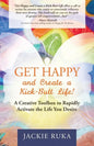 Get Happy and Create a Kick-Butt Life: A Creative Toolbox to Rapidly Activate the Life You Desire - Paperback