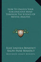 How to Unlock Your Subconscious Mind Through the Science of Mental Analysis - Paperback