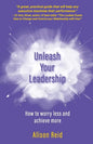 Unleash Your Leadership: How to worry less and achieve more - Paperback