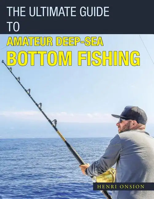The Ultimate Guide to Amateur Deep-Sea Bottom Fishing - Paperback