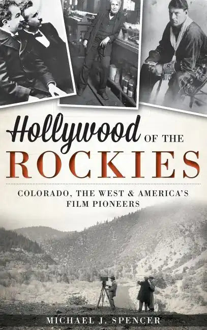 Hollywood of the Rockies: Colorado, the West & America's Film Pioneers - Hardcover