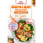 Diabetes and Heart Healthy Cookbook for Seniors: Quick and Delicious Recipes Preventing Heart Disease And Reducing Blood Sugar For Older People - Paperback