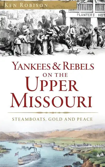 Yankees & Rebels on the Upper Missouri: Steamboats, Gold and Peace - Hardcover