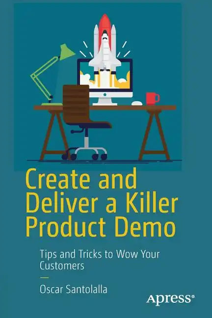 Create and Deliver a Killer Product Demo: Tips and Tricks to Wow Your Customers - Paperback