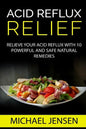 Acid Reflux Relief: Relieve your Acid Reflux with 10 Powerful and Safe Natural Remedies - Paperback