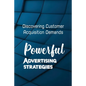 Powerful Advertising Strategies: Discovering Customer Acquisition Demands: Customer Acquisition Cost - Paperback