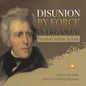 Disunion by Force is Treason!: President Andrew Jackson Grade 5 Social Studies Children's US Presidents Biographies - Paperback