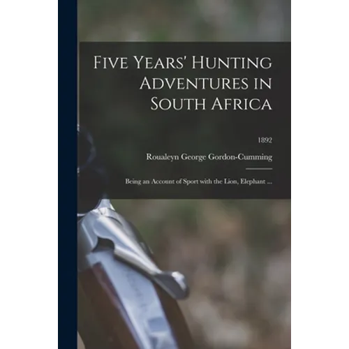 Five Years' Hunting Adventures in South Africa: Being an Account of Sport With the Lion, Elephant ...; 1892 - Paperback