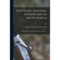 Five Years' Hunting Adventures in South Africa: Being an Account of Sport With the Lion, Elephant ...; 1892 - Paperback