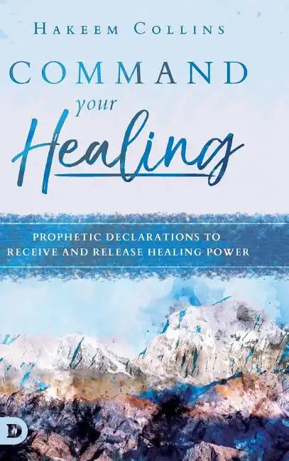 Command Your Healing: Prophetic Declarations to Receive and Release Healing Power - Hardcover