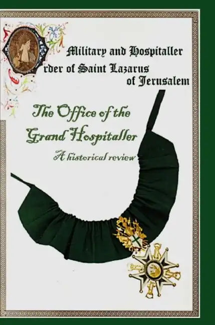 The Military & Hospital Order of St Lazarus of Jerusalem: The Office of the Grand Hospitaller: A historical review - Hardcover