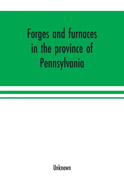 Forges and furnaces in the province of Pennsylvania - Paperback
