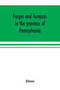 Forges and furnaces in the province of Pennsylvania - Paperback