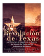 La Revolución de Texas: La historia y el legado de la Guerra del estado de Texas por la Independencia de México - Paperback
