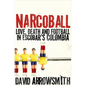 Narcoball: Love, Death and Football in Escobar's Colombia - Hardcover