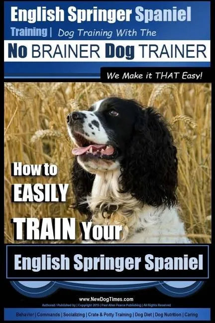 English Springer Spaniel Training Dog Training with the No BRAINER Dog TRAINER We Make it THAT Easy!: How to EASILY TRAIN Your English Springer Spanie - Paperback