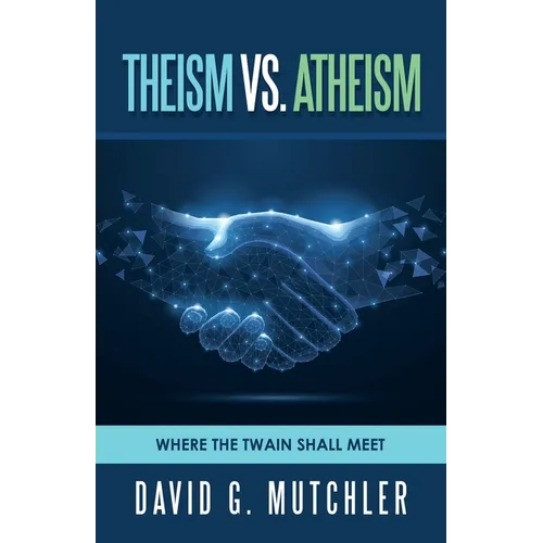 Theism Vs. Atheism: Where the Twain Shall Meet - Paperback