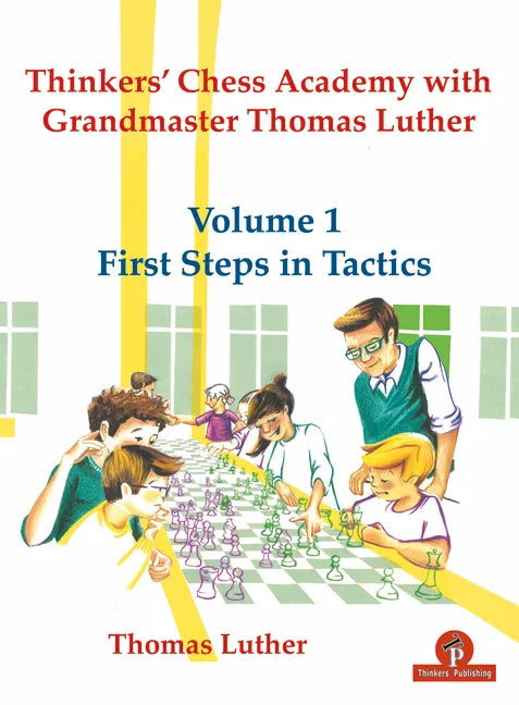Thinkers' Chess Academy with Grandmaster Thomas Luther - Volume 1 First Steps in Tactics - Paperback