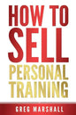 How to Sell Personal Training: Increase Your Income and Clientele - Paperback