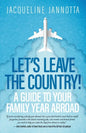 Let's Leave the Country!: A Guide to Your Family Year Abroad - Paperback