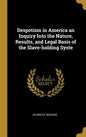 Despotism in America an Inquiry Into the Nature, Results, and Legal Basis of the Slave-holding Syste - Hardcover