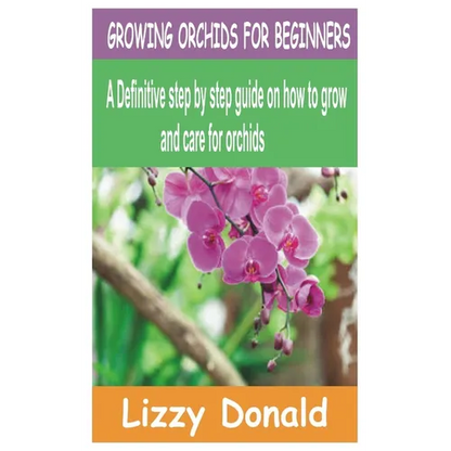 Growing Orchids for Beginners: A Definitive step by step guide on how to grow and care for orchids - Paperback