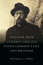 Freedom from Violence and Lies: Anton Chekhov's Life and Writings - Hardcover