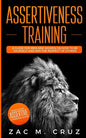 Assertiveness Training: Mastering Assertive Communication to Learn How to be Yourself and Still Manage to Win the Respect of Others. - Paperback