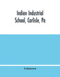 Indian Industrial School, Carlisle, Pa - Paperback