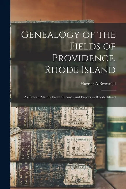 Genealogy of the Fields of Providence, Rhode Island: as Traced Mainly From Records and Papers in Rhode Island - Paperback
