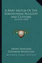 A Brief Sketch of the Zoroastrian Religion and Customs: An Essay (1893) - Paperback