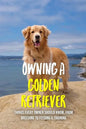 Owning A Golden Retriever: Things Every Owner Should Know, From Breeding To Feeding & Training: The Best Breeding Practices For Golden Retrievers - Paperback