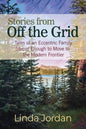Stories from Off the Grid: Tales of an Eccentric Family Stupid Enough to Move to the Modern Frontier - Paperback