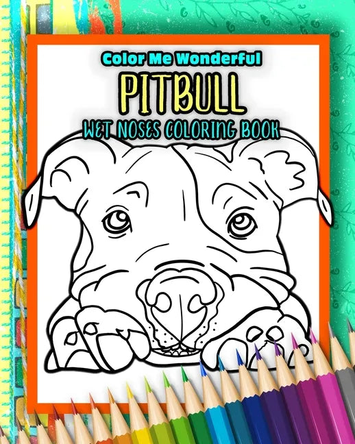 Pitbull Wet Noses Coloring Book: 40 Adorable Dog Illustrations Perfect For Pet Owners Rescues or People Who Enjoy The Lovable Pit Bull Breed - Paperback